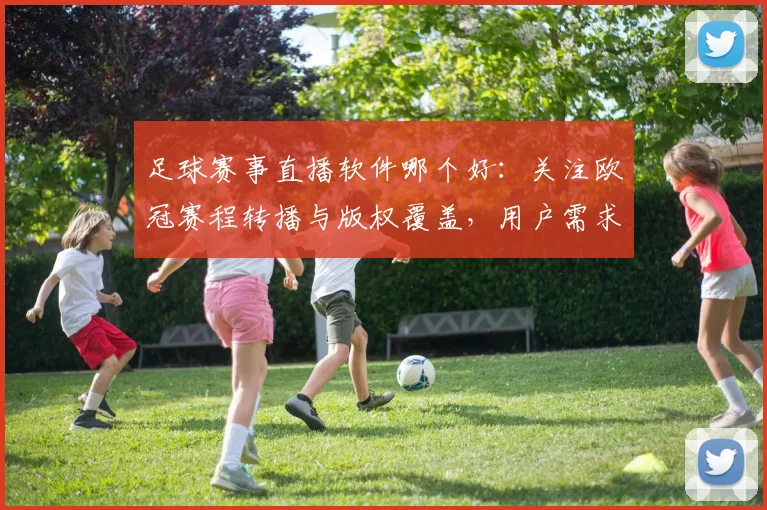 足球赛事直播软件哪个好：关注欧冠赛程转播与版权覆盖，用户需求下的观看体验对比